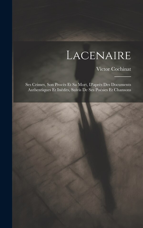 Lacenaire by Victor Cochinat, Hardcover | Indigo Chapters