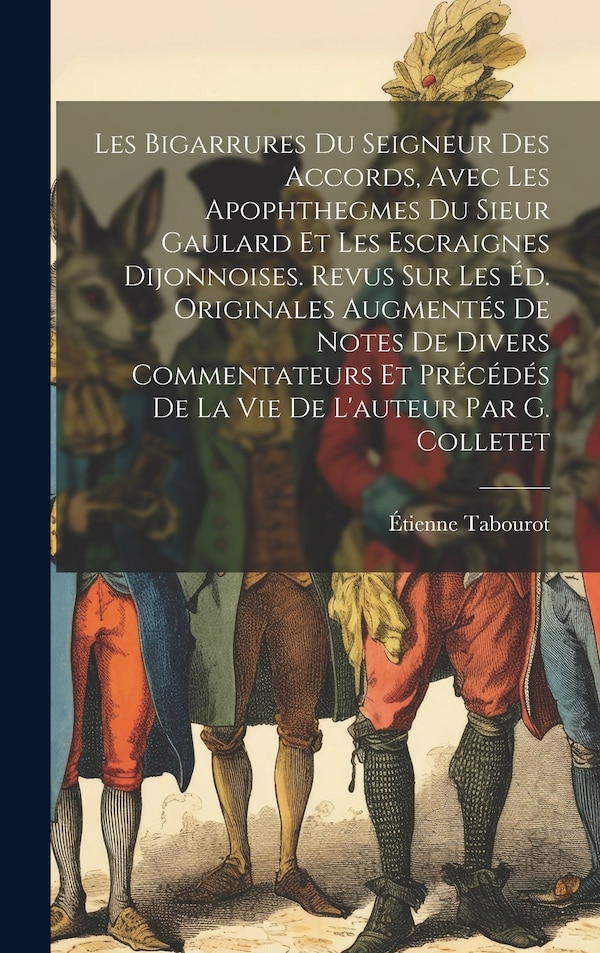 Les Bigarrures Du Seigneur Des Accords Avec Les Apophthegmes Du Sieur Gaulard Et Les Escraignes Dijonnoises. Revus Sur Les Éd. Originales