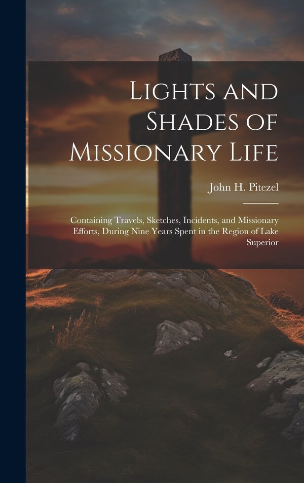 Lights and Shades of Missionary Life by John H Pitezel, Hardcover | Indigo Chapters