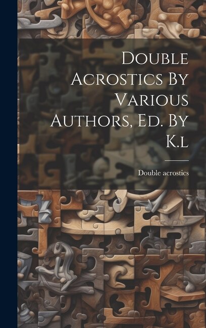 Double Acrostics By Various Authors Ed. By K. l, Hardcover | Indigo Chapters