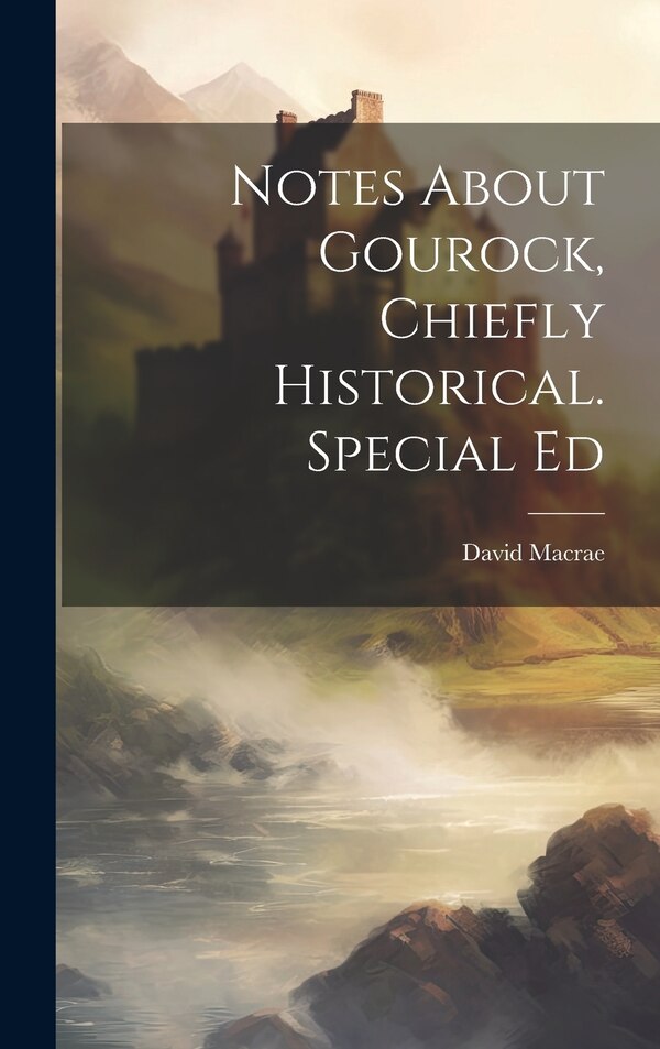 Notes About Gourock Chiefly Historical. Special Ed by David Macrae, Hardcover | Indigo Chapters