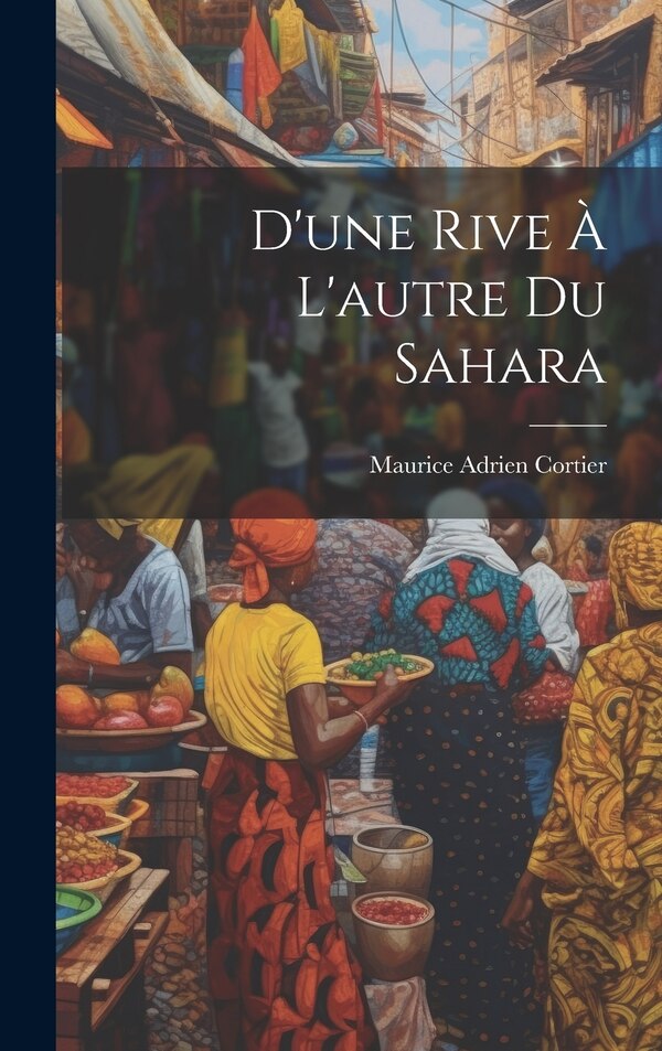 D'une Rive À L'autre Du Sahara by Maurice Adrien Cortier, Hardcover | Indigo Chapters