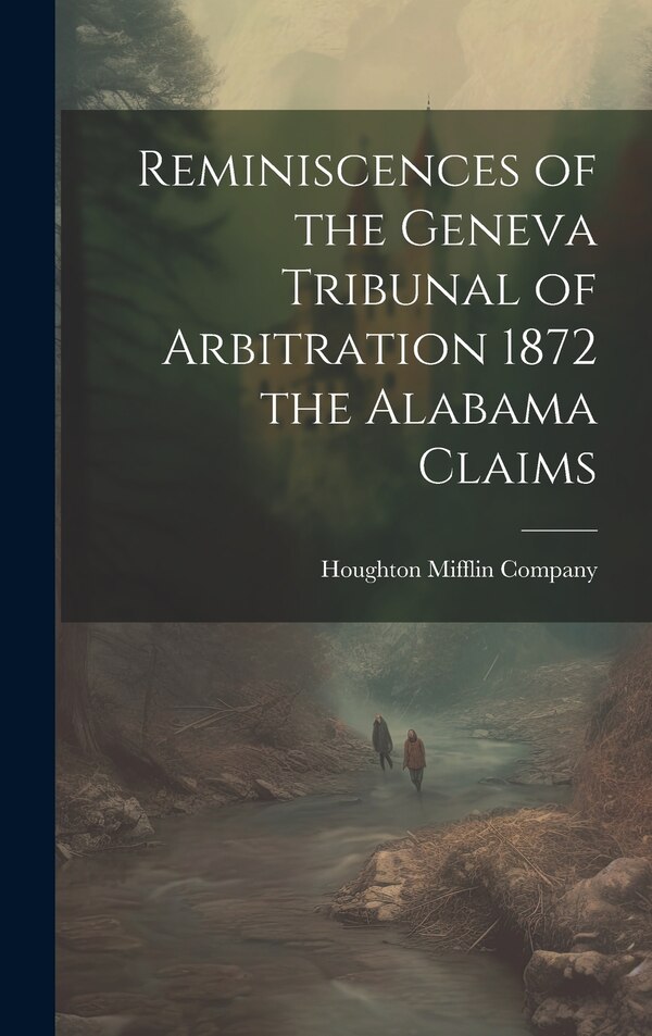 Reminiscences of the Geneva Tribunal of Arbitration 1872 the Alabama Claims by Houghton Mifflin Company, Hardcover | Indigo Chapters