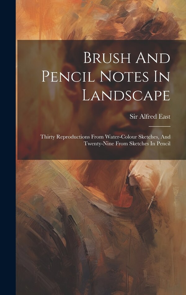 Brush And Pencil Notes In Landscape by Alfred East, Hardcover | Indigo Chapters