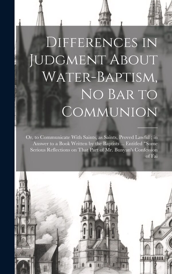 Differences in Judgment About Water-baptism no bar to Communion by Anonymous, Hardcover | Indigo Chapters