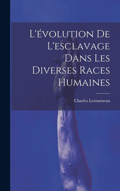 L'évolution De L'esclavage Dans Les Diverses Races Humaines by Charles Jean Marie Letourneau, Hardcover | Indigo Chapters