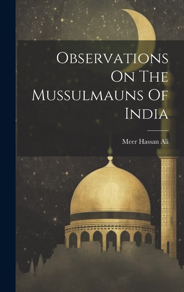 Observations On The Mussulmauns Of India by Meer Hassan Ali, Hardcover | Indigo Chapters