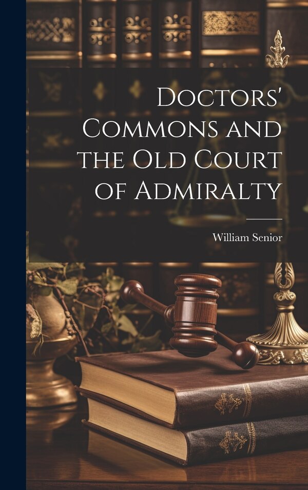 Doctors' Commons and the Old Court of Admiralty by William Senior, Hardcover | Indigo Chapters