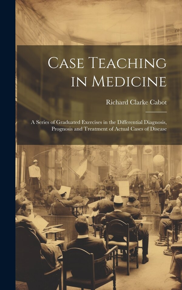 Case Teaching in Medicine by Richard Clarke Cabot, Hardcover | Indigo Chapters
