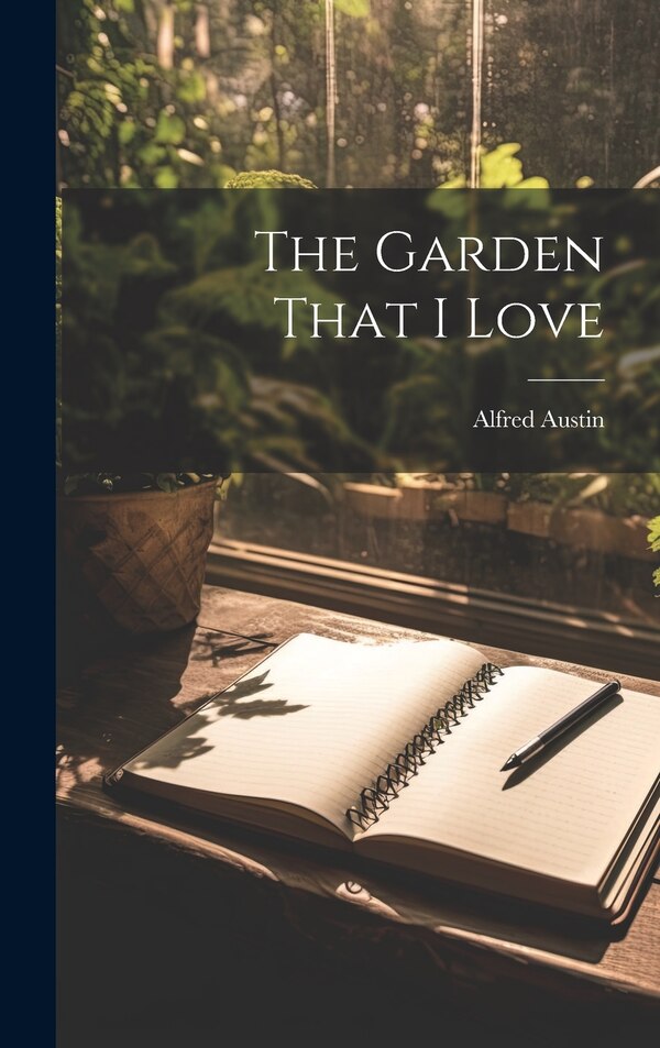 The Garden That I Love by Alfred Austin, Hardcover | Indigo Chapters