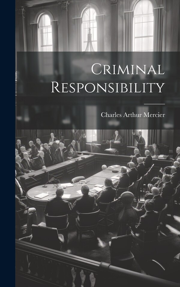 Criminal Responsibility by Charles Arthur Mercier, Hardcover | Indigo Chapters