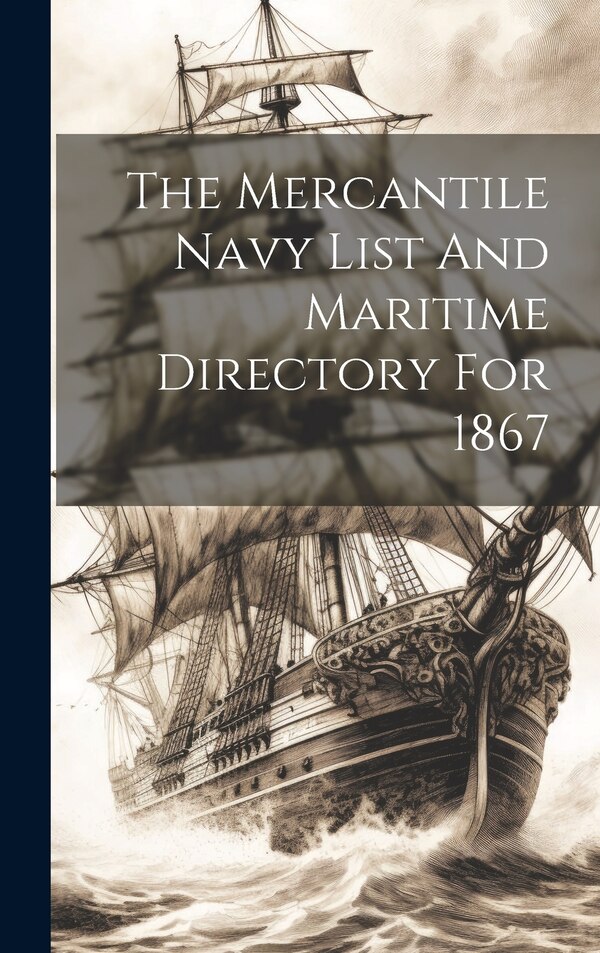 The Mercantile Navy List And Maritime Directory For 1867 by Anonymous, Hardcover | Indigo Chapters