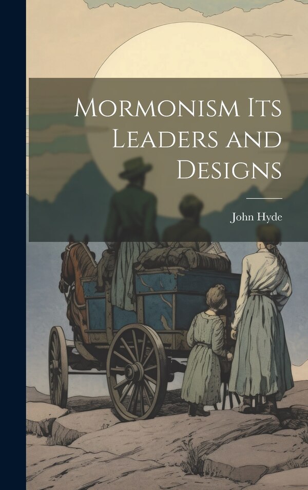 Mormonism Its Leaders and Designs by John Hyde, Hardcover | Indigo Chapters