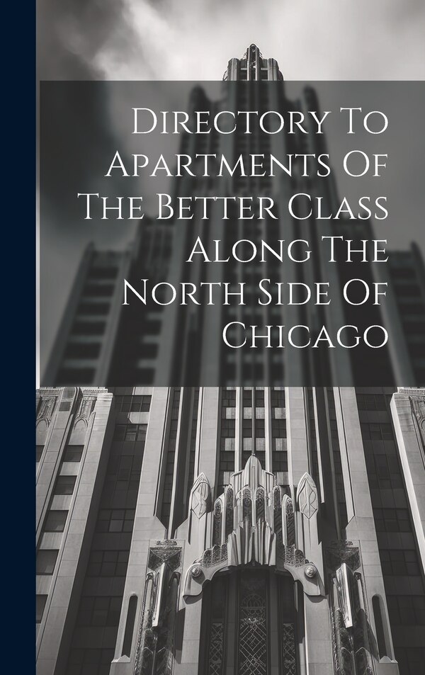Directory To Apartments Of The Better Class Along The North Side Of Chicago by Anonymous, Hardcover | Indigo Chapters