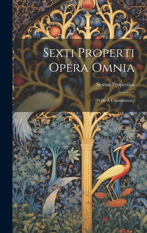Sexti Properti Opera Omnia by Sextus Propertius, Hardcover | Indigo Chapters