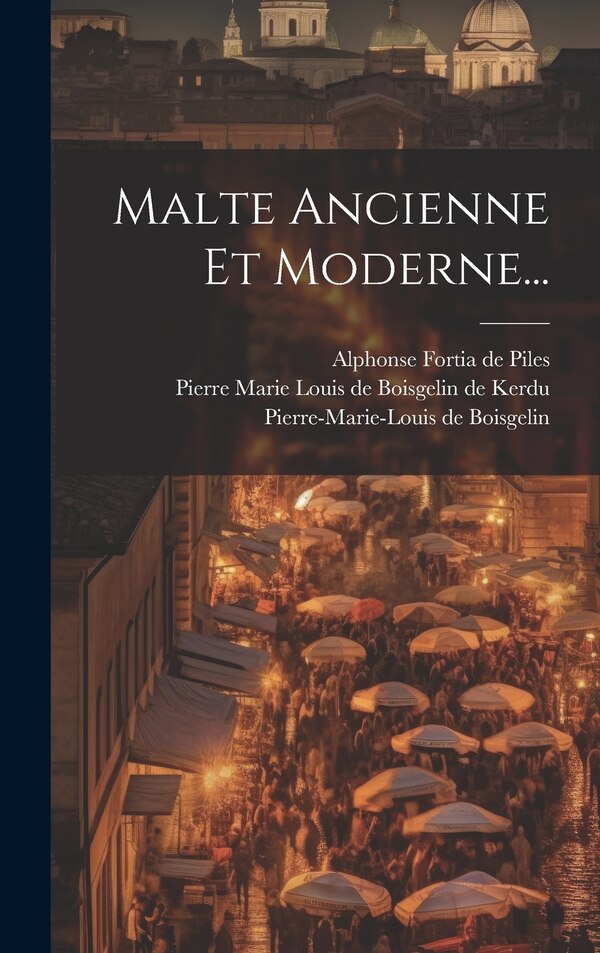 Malte Ancienne Et Moderne. by Pierre Marie Louis de Boisgelin de Ke, Hardcover | Indigo Chapters