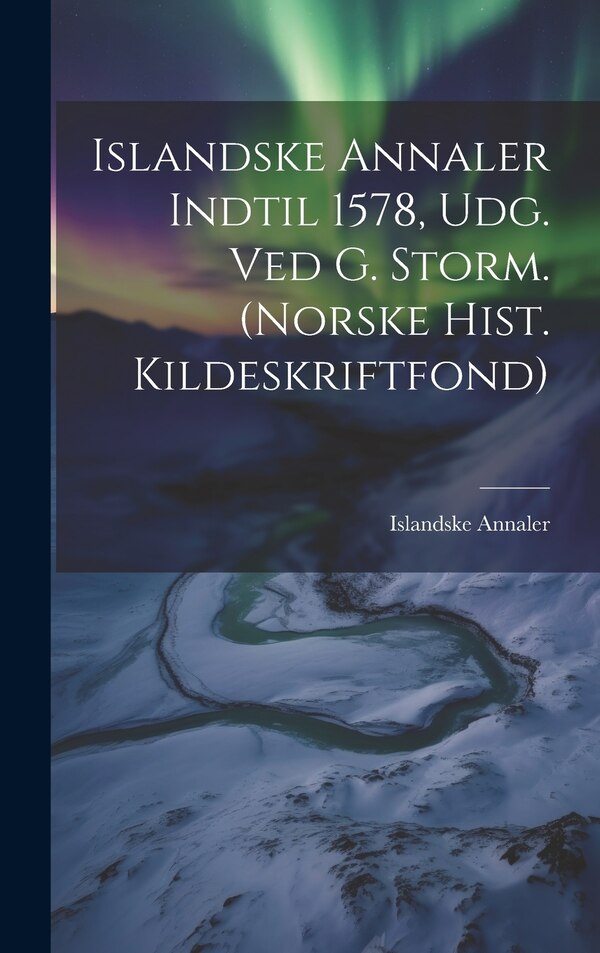 Islandske Annaler Indtil 1578 Udg. Ved G. Storm. (norske Hist. Kildeskriftfond), Hardcover | Indigo Chapters