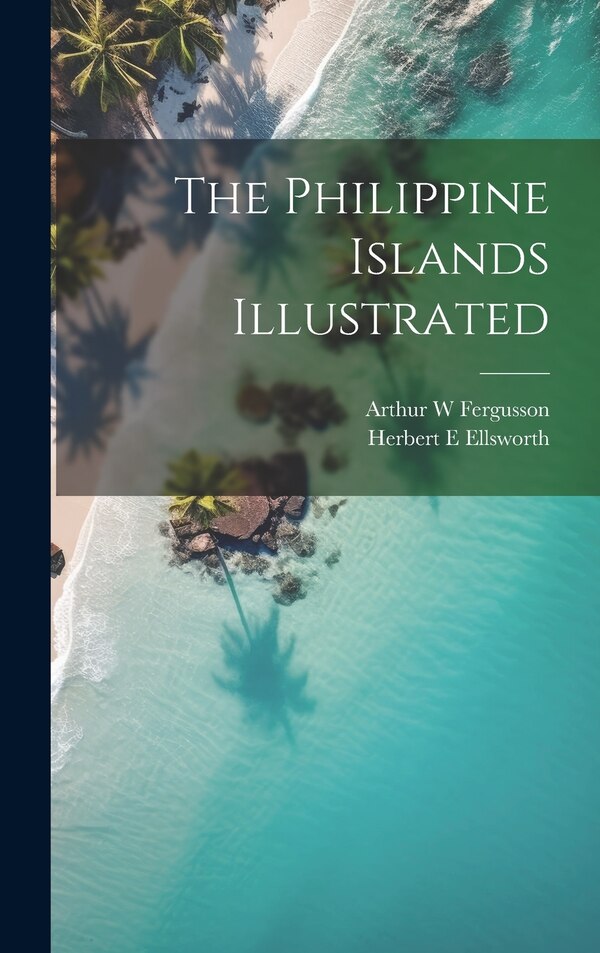 The Philippine Islands Illustrated by Herbert E Ellsworth, Hardcover | Indigo Chapters