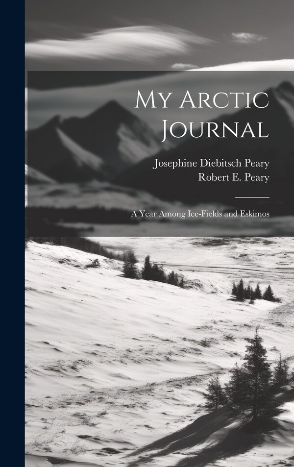 My Arctic Journal by Josephine Diebitsch Peary, Hardcover | Indigo Chapters