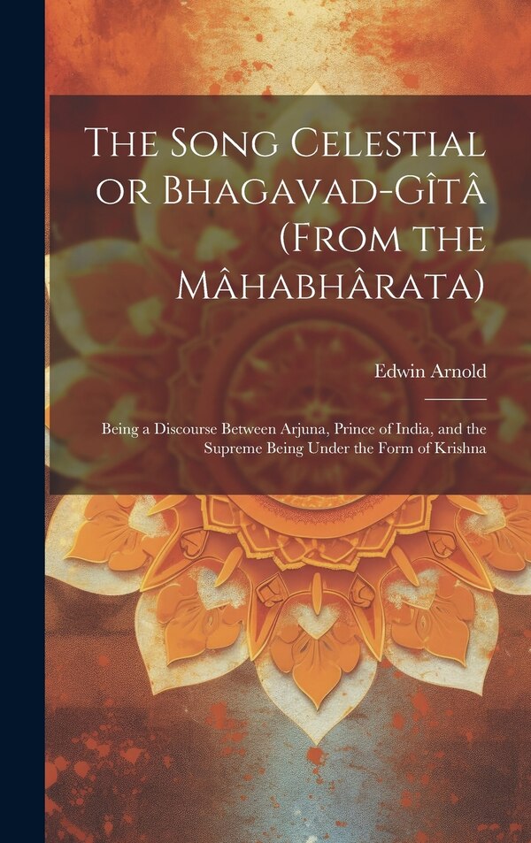 The Song Celestial or Bhagavad-Gîtâ (from the Mâhabhârata) by Edwin Arnold, Hardcover | Indigo Chapters