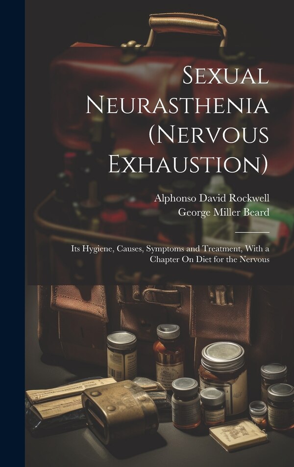 Sexual Neurasthenia (Nervous Exhaustion) by George Miller Beard, Hardcover | Indigo Chapters