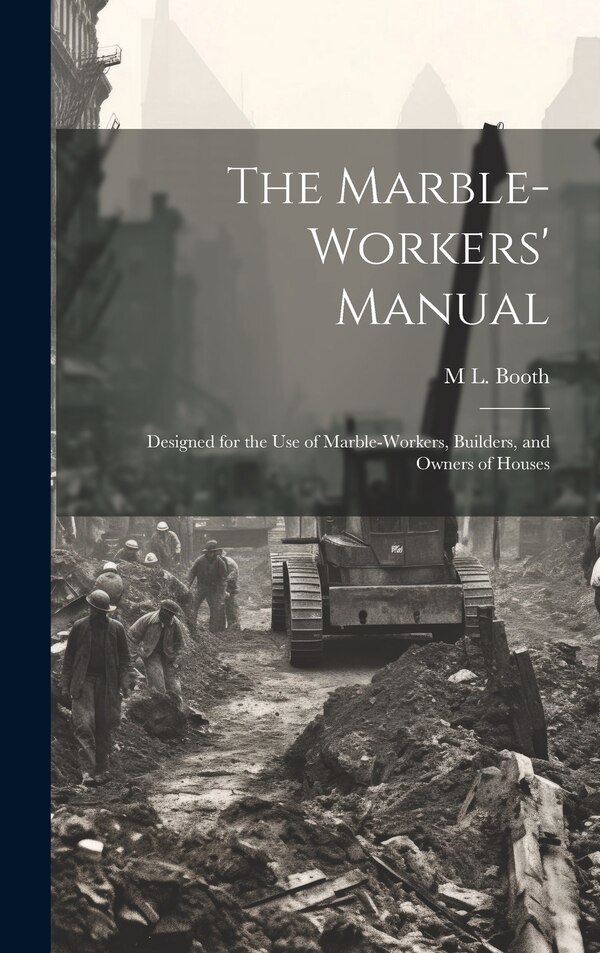 The Marble-Workers' Manual by M L Booth, Hardcover | Indigo Chapters