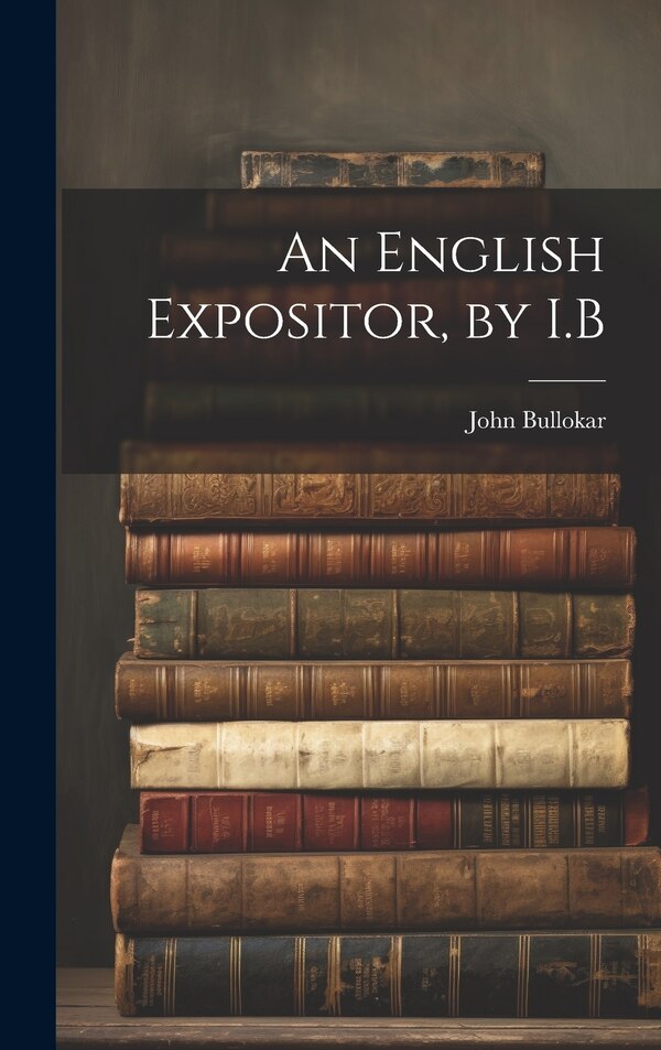 An English Expositor by I. B by John Bullokar, Hardcover | Indigo Chapters