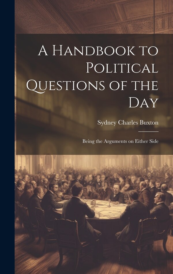 A Handbook to Political Questions of the Day by Sydney Charles Buxton, Hardcover | Indigo Chapters