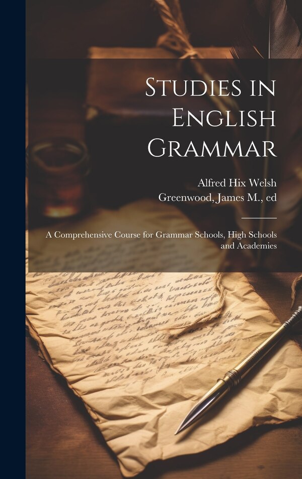 Studies in English Grammar; a Comprehensive Course for Grammar Schools High Schools and Academies by Alfred Hix 1850-1889 Welsh, Hardcover