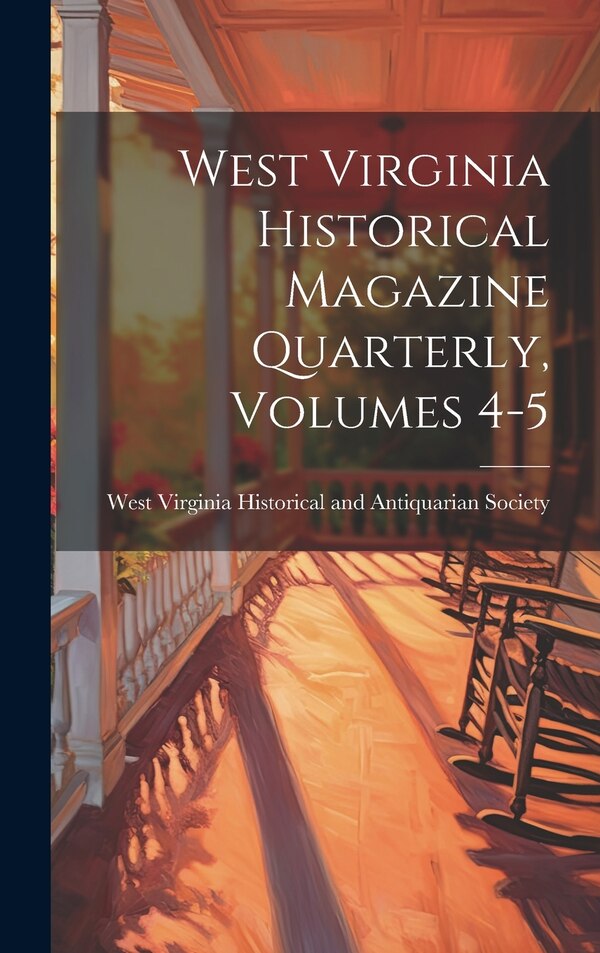 West Virginia Historical Magazine Quarterly Volumes 4-5 by West Virginia Historical and Antiquar, Hardcover | Indigo Chapters