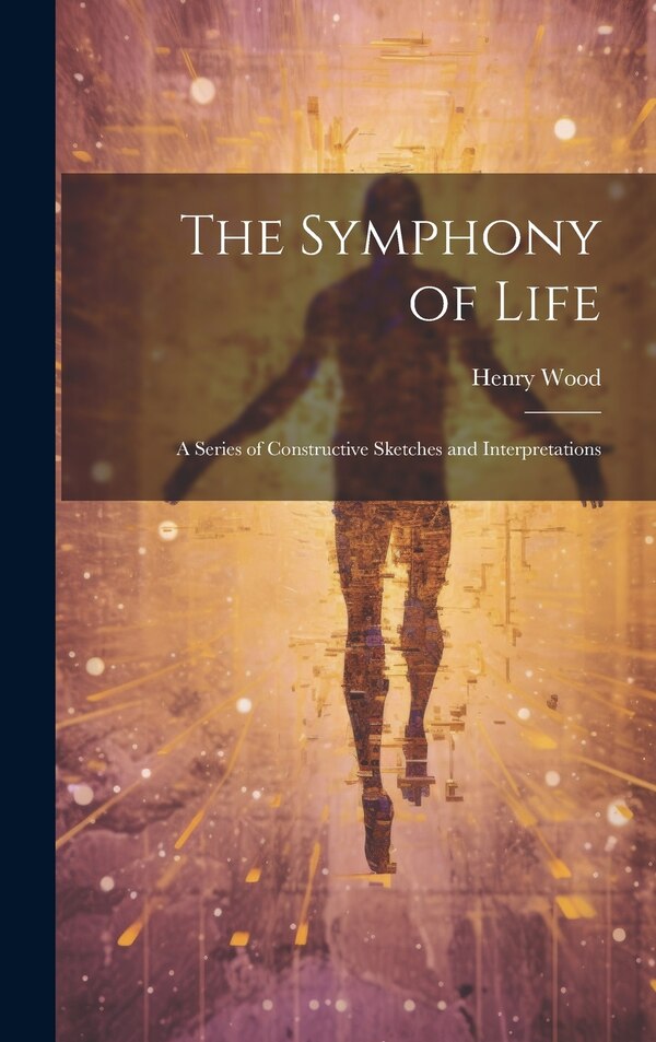 The Symphony of Life by Henry Wood, Hardcover | Indigo Chapters