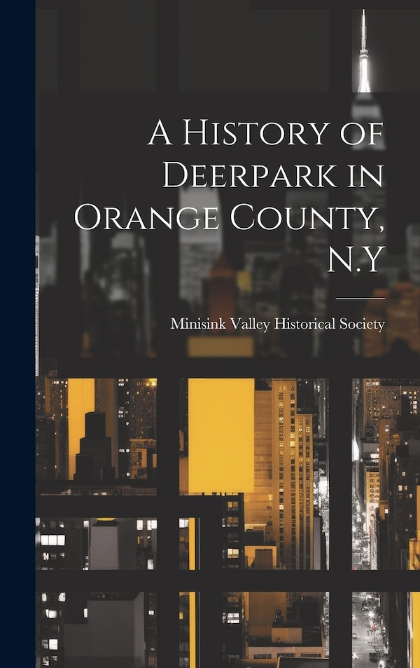 A History of Deerpark in Orange County N. Y by Minisink Valley Historical Society, Hardcover | Indigo Chapters
