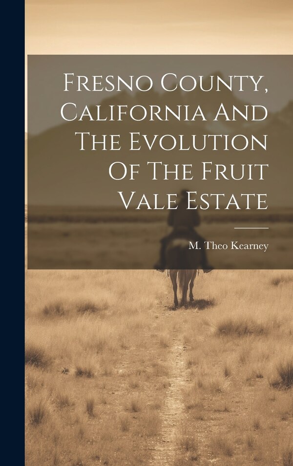 Fresno County California And The Evolution Of The Fruit Vale Estate by M Theo Kearney, Hardcover | Indigo Chapters