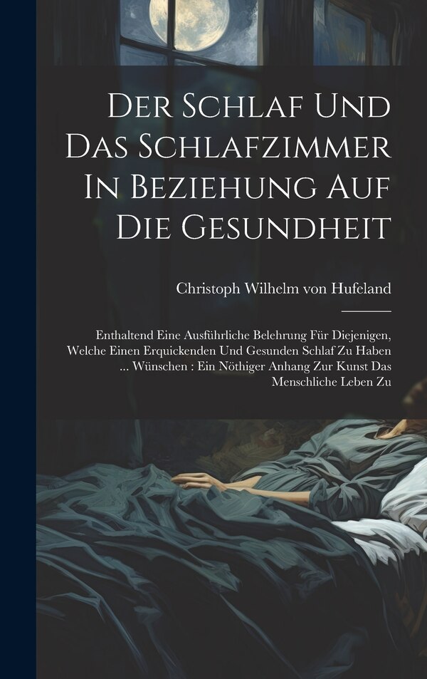Der Schlaf Und Das Schlafzimmer In Beziehung Auf Die Gesundheit by Christoph Wilhelm Von Hufeland, Hardcover | Indigo Chapters