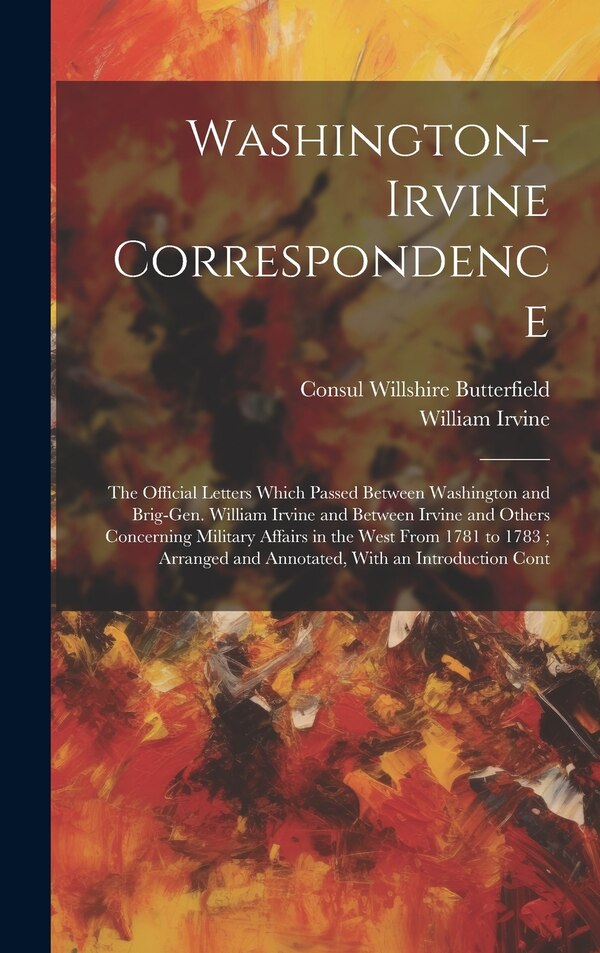 Washington-Irvine Correspondence by Consul Willshire Butterfield, Hardcover | Indigo Chapters