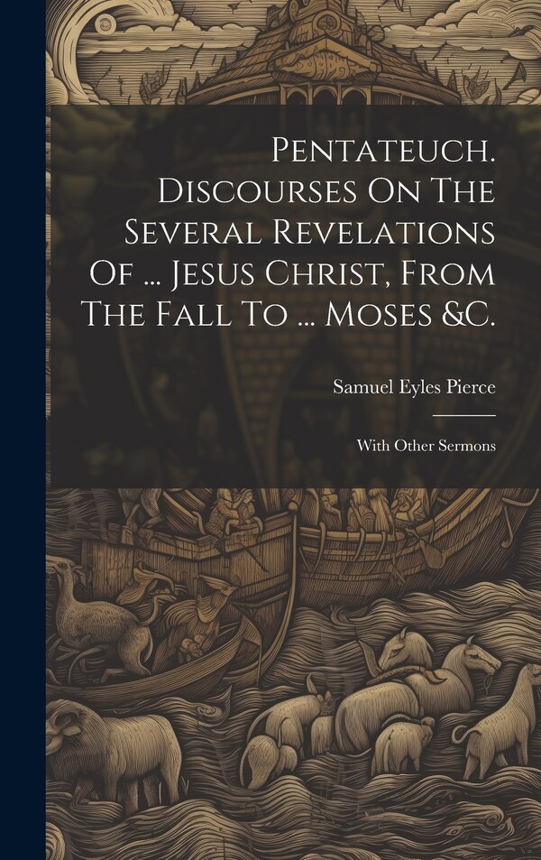 Pentateuch. Discourses On The Several Revelations Of by Samuel Eyles Pierce, Hardcover | Indigo Chapters