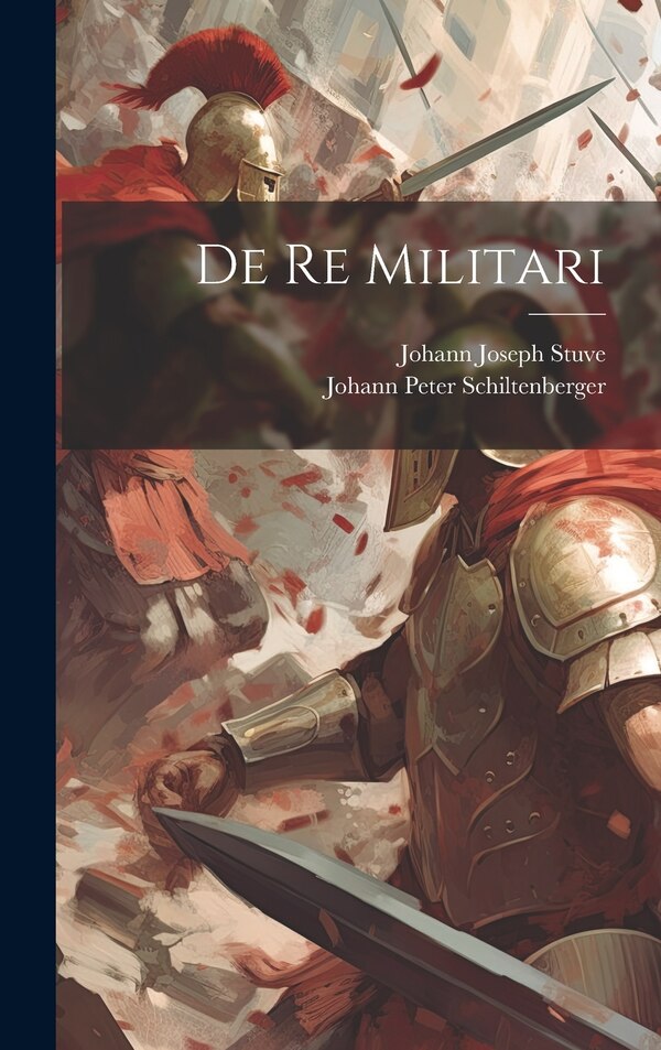De Re Militari by Johann Peter Schiltenberger, Hardcover | Indigo Chapters
