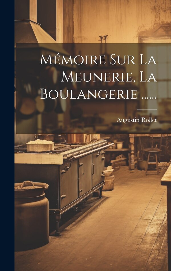 Mémoire Sur La Meunerie La Boulangerie by Augustin Rollet, Hardcover | Indigo Chapters