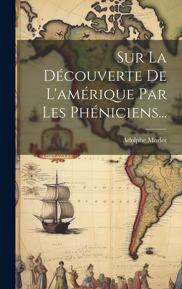 Sur La Découverte De L'amérique Par Les Phéniciens. by Adolphe Morlot, Hardcover | Indigo Chapters