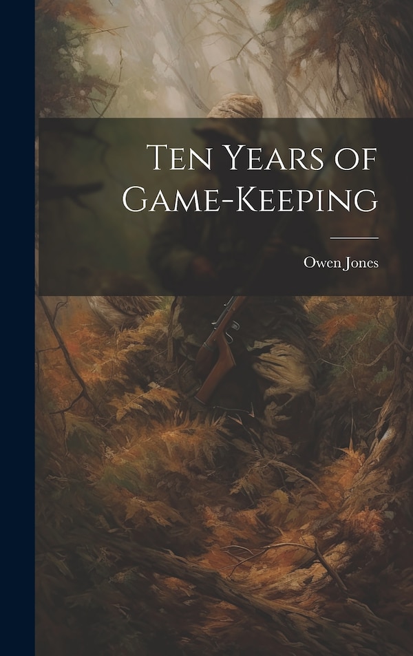 Ten Years of Game-keeping by Owen Jones, Hardcover | Indigo Chapters