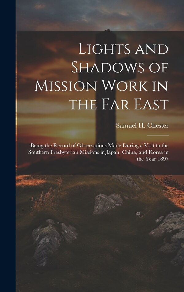 Lights and Shadows of Mission Work in the Far East by Samuel H 1851-1940 Chester, Hardcover | Indigo Chapters