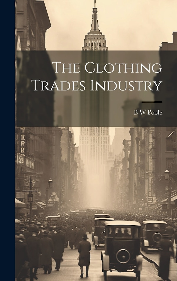 The Clothing Trades Industry by B W Poole, Hardcover | Indigo Chapters