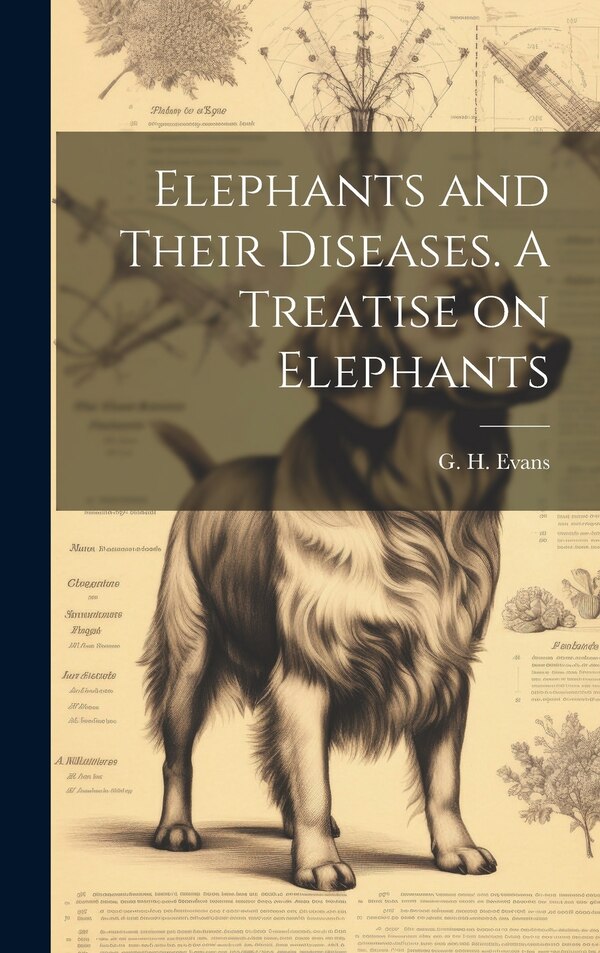 Elephants and Their Diseases. A Treatise on Elephants by G H (Griffith H ) 1835-1935 Evans, Hardcover | Indigo Chapters