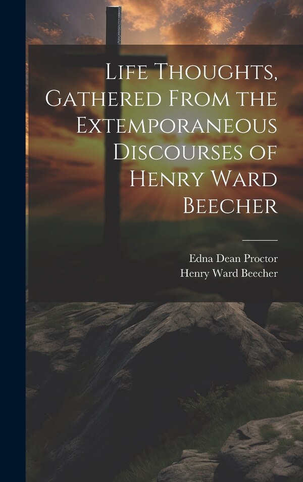Life Thoughts Gathered From the Extemporaneous Discourses of Henry Ward Beecher, Hardcover | Indigo Chapters