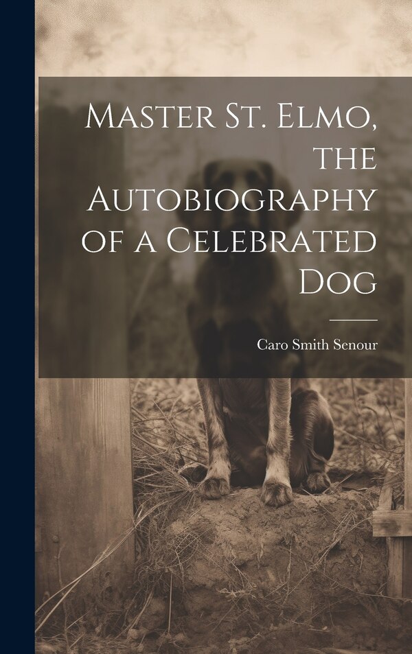 Master St. Elmo the Autobiography of a Celebrated Dog by Caro Smith Senour, Hardcover | Indigo Chapters