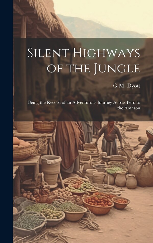 Silent Highways of the Jungle by G M 1883-1972 Dyott, Hardcover | Indigo Chapters
