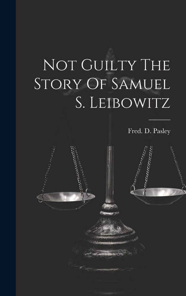 Not Guilty The Story Of Samuel S. Leibowitz by Fred D Pasley, Hardcover | Indigo Chapters