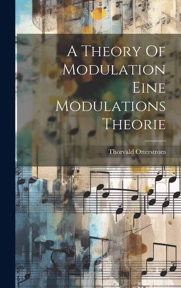 A Theory Of Modulation Eine Modulations Theorie by Thorvald Otterstrom, Hardcover | Indigo Chapters