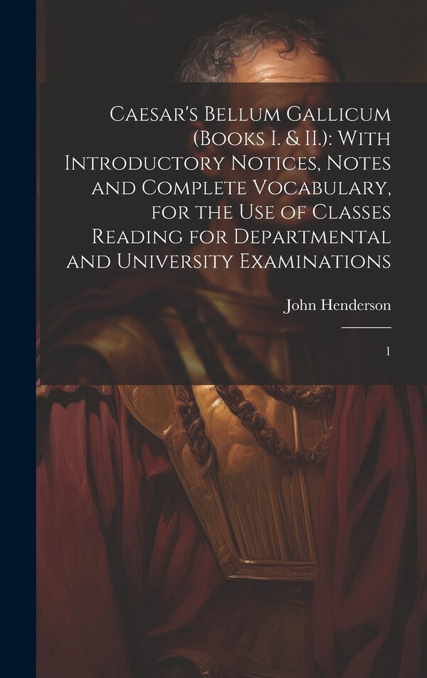 Caesar's Bellum Gallicum (Books I. & II.) by John Henderson, Hardcover | Indigo Chapters