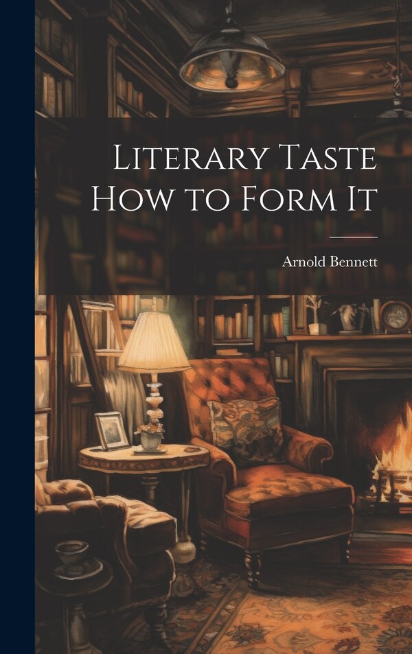 Literary Taste How to Form It by Arnold Bennett, Hardcover | Indigo Chapters